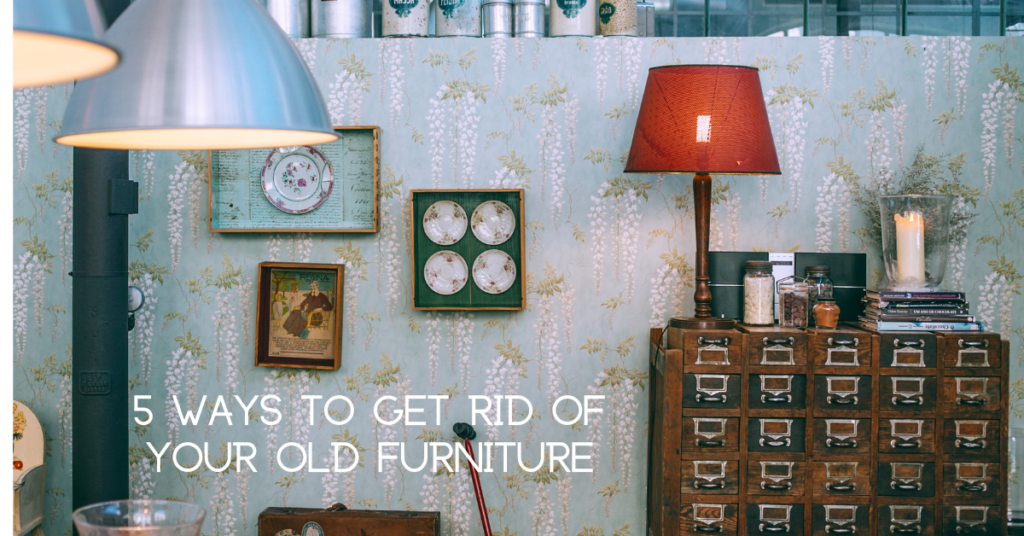 5 Ways to Get Rid of Your Old Furniture