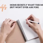 10 Things Moms Secretly Want This Mother’s Day (But Won’t Ever Ask For!)