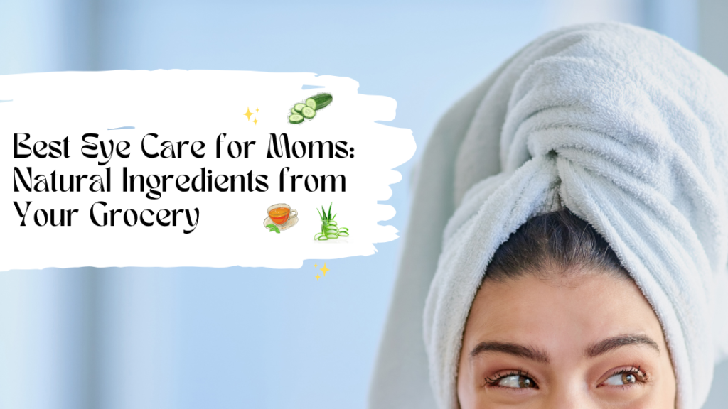 Best Eye Care for Moms: Natural Ingredients from Your Grocery